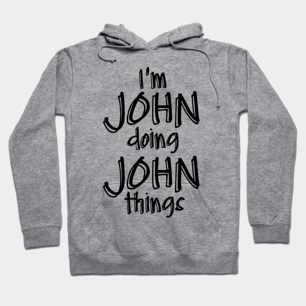 I'm JOHN Doing JOHN Things Funny Birthday Name Idea Hoodie by NAYAZstore